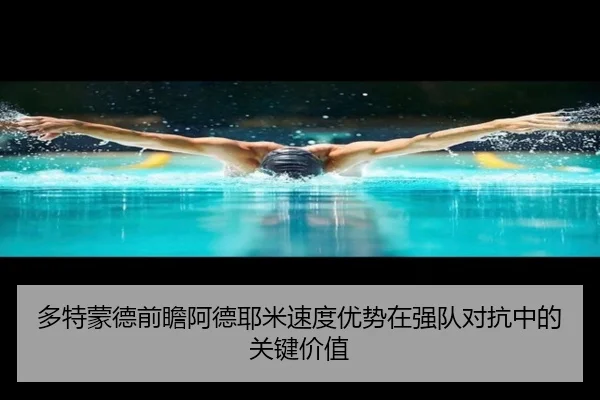 多特蒙德前瞻阿德耶米速度优势在强队对抗中的关键价值