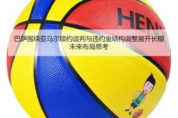 巴萨围绕亚马尔续约谈判与违约金结构调整展开长期未来布局思考