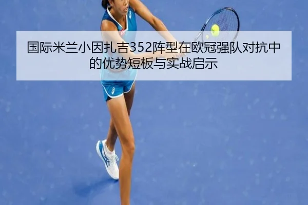 国际米兰小因扎吉352阵型在欧冠强队对抗中的优势短板与实战启示