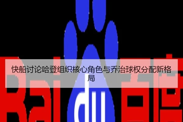 快船讨论哈登组织核心角色与乔治球权分配新格局